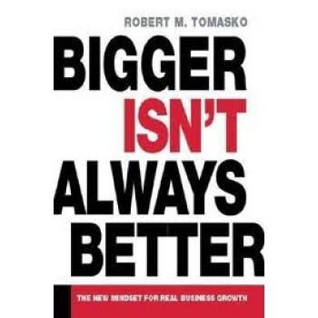 Bigger Isn't Always Better: The New Mindset for Real Business Growth by Robert M. Tomasko 